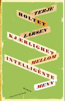 Kjærlighet mellom intelligente menn av Terje Holtet Larsen (Innbundet)