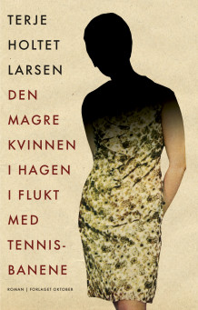 Den magre kvinnen i hagen i flukt med tennisbanene av Terje Holtet Larsen (Innbundet)