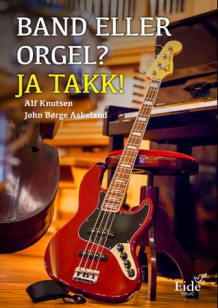 Band eller orgel? Ja takk! av Alf Knutsen og John Børge Askeland (Heftet)