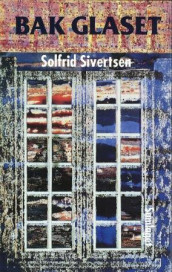 Bak glaset av Solfrid Sivertsen (Innbundet)