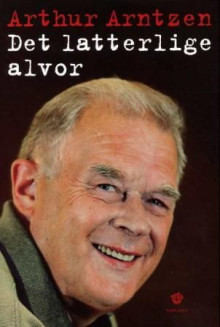 Det latterlige alvor av Arthur Arntzen (Innbundet)