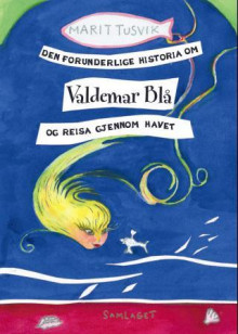 Den forunderlige historia om Valdemar Blå og reisa gjennom havet av Marit Tusvik (Innbundet)