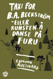Taxi for B.A. Beckström, eller Kunsten å danse på furu av Edmund Austigard (Innbundet)
