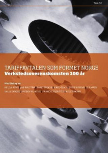 Tariffavtalen som formet Norge av Helga Aune, Jan Balstad, Toril Brekke, Karl Glad, Svein Longva, Eli Moen, Kalle Moene, Preben Munthe, Francis Sejersted og Atle Tranøy (Innbundet)