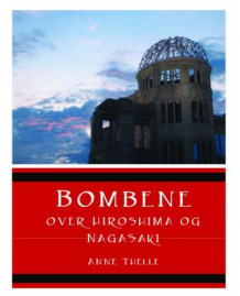 Bombene over Hiroshima og Nagasaki av Anne Thelle (Heftet)