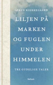 Liljen på marken og fuglen under himmelen av Søren Kierkegaard (Innbundet)