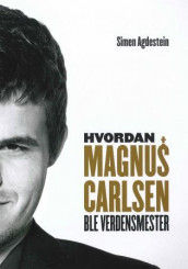 Hvordan Magnus Carlsen ble verdensmester av Simen Agdestein (Heftet)