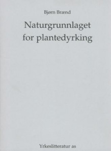Naturgrunnlaget for plantedyrking av Bjørn Brænd (Heftet)