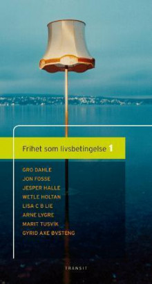 Frihet som livsbetingelse 1 av Gro Dahle, Jon Fosse, Jesper Halle, Wetle Holtan, Lisa Charlotte Baudouin Lie, A.I.S. Lygre, Marit Tusvik og Gyrid Axe Øvsteng (Innbundet)