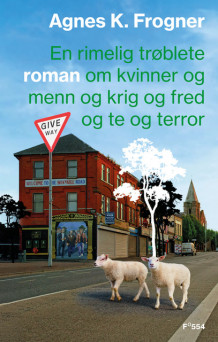 En rimelig trøblete roman om kvinner og menn og krig og fred og te og terror av Agnes Kippersund Frogner (Ebok)