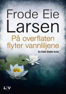 På overflaten flyter vannliljene av Frode Eie Larsen (Ebok)