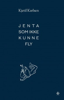 Jenta som ikke kunne fly av Kjetil Karlsen (Innbundet)