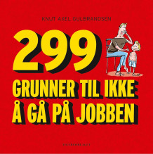 299 grunner til ikke å gå på jobben av Knut Axel Gulbrandsen (Innbundet)